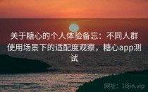 关于糖心的个人体验备忘：不同人群使用场景下的适配度观察，糖心app测试