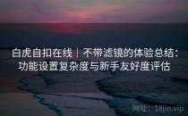 白虎自扣在线｜不带滤镜的体验总结：功能设置复杂度与新手友好度评估