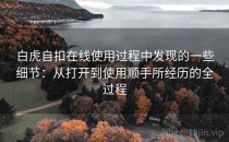 白虎自扣在线使用过程中发现的一些细节：从打开到使用顺手所经历的全过程
