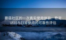 蘑菇社区的一次真实使用体验：稳定访问与日常使用的可靠性评估