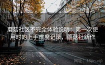 蘑菇社区不完全体验说明：第一次使用时的上手难度记录，蘑菇社新作
