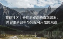蘑菇社区｜长期浏览后的直观印象：内容更新频率与实际可用性的观察