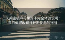 天美蜜桃麻花果冻不完全体验说明：是否值得收藏并长期使用的判断