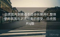 白虎图片到底适不适合长期用？整体使用氛围与浏览节奏的感受，白虎图片q版