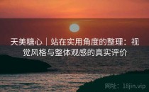 天美糖心｜站在实用角度的整理：视觉风格与整体观感的真实评价