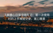 天美糖心日常使用笔记：第一次使用时的上手难度记录，美心糖果