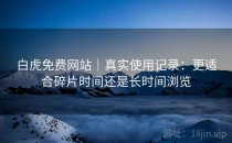 白虎免费网站｜真实使用记录：更适合碎片时间还是长时间浏览