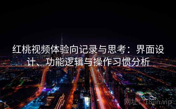 红桃视频体验向记录与思考：界面设计、功能逻辑与操作习惯分析  第2张