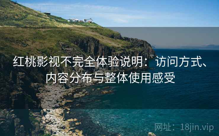 红桃影视不完全体验说明:访问方式、内容分布与整体使用感受 第2张 红桃影视不完全体验说明:访问方式、内容分布与整体使用感受 第2张